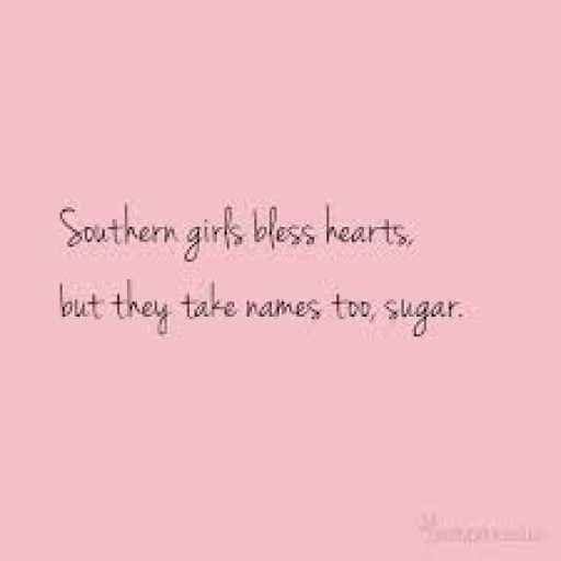 Southern girls bless hearts, but they take names, too, sugar